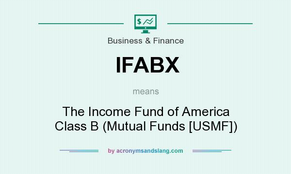 What does IFABX mean? It stands for The Income Fund of America Class B (Mutual Funds [USMF])