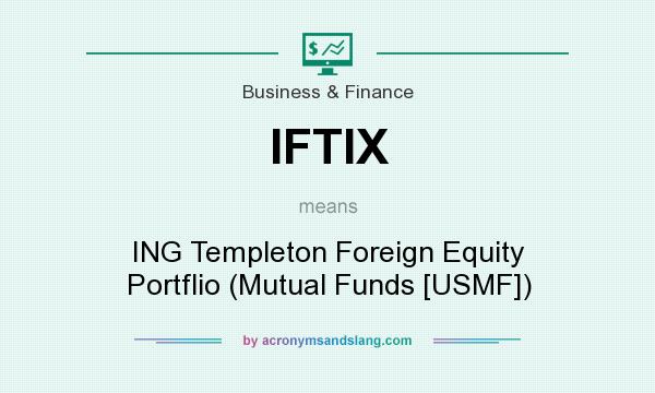 What does IFTIX mean? It stands for ING Templeton Foreign Equity Portflio (Mutual Funds [USMF])