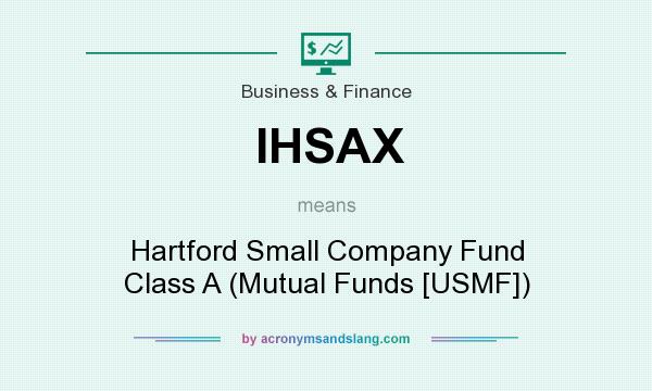 What does IHSAX mean? It stands for Hartford Small Company Fund Class A (Mutual Funds [USMF])