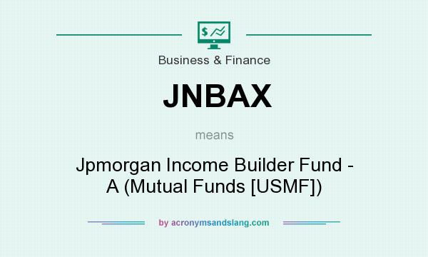 What does JNBAX mean? It stands for Jpmorgan Income Builder Fund - A (Mutual Funds [USMF])