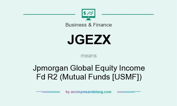 What does JGEZX mean? It stands for Jpmorgan Global Equity Income Fd R2 (Mutual Funds [USMF])