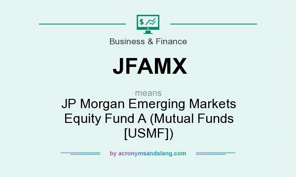 What does JFAMX mean? It stands for JP Morgan Emerging Markets Equity Fund A (Mutual Funds [USMF])