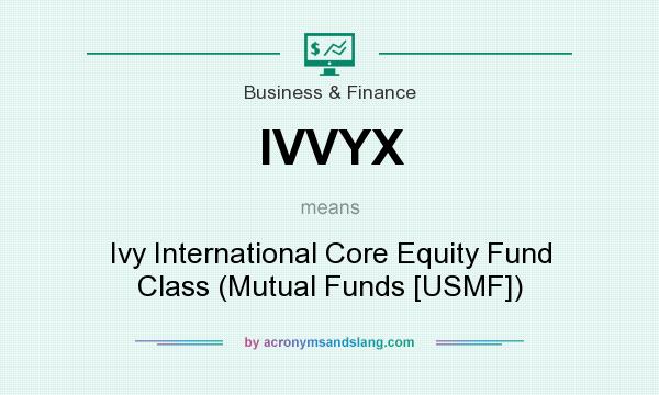 What does IVVYX mean? It stands for Ivy International Core Equity Fund Class (Mutual Funds [USMF])