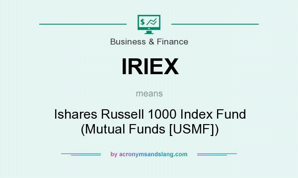 What does IRIEX mean? It stands for Ishares Russell 1000 Index Fund (Mutual Funds [USMF])
