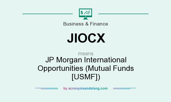 What does JIOCX mean? It stands for JP Morgan International Opportunities (Mutual Funds [USMF])