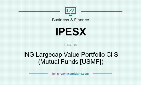 What does IPESX mean? It stands for ING Largecap Value Portfolio Cl S (Mutual Funds [USMF])