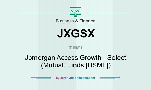What does JXGSX mean? It stands for Jpmorgan Access Growth - Select (Mutual Funds [USMF])