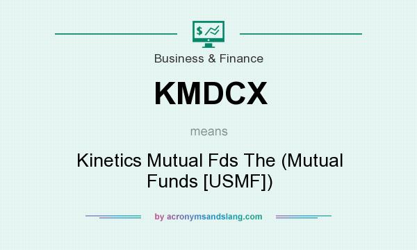 What does KMDCX mean? It stands for Kinetics Mutual Fds The (Mutual Funds [USMF])