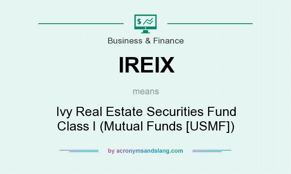 What does IREIX mean? It stands for Ivy Real Estate Securities Fund Class I (Mutual Funds [USMF])