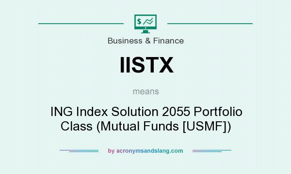 What does IISTX mean? It stands for ING Index Solution 2055 Portfolio Class (Mutual Funds [USMF])