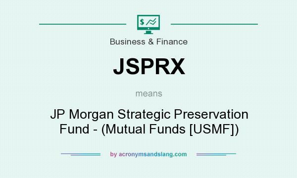 What does JSPRX mean? It stands for JP Morgan Strategic Preservation Fund - (Mutual Funds [USMF])