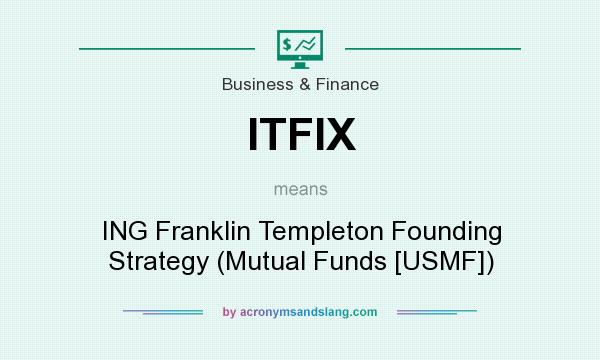 What does ITFIX mean? It stands for ING Franklin Templeton Founding Strategy (Mutual Funds [USMF])