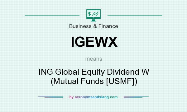 What does IGEWX mean? It stands for ING Global Equity Dividend W (Mutual Funds [USMF])