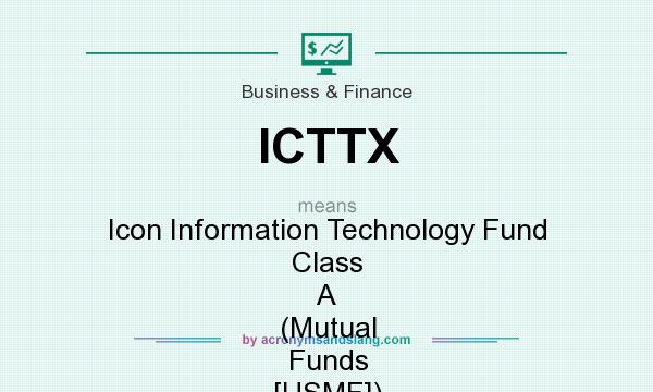 What does ICTTX mean? It stands for Icon Information Technology Fund Class A (Mutual Funds [USMF])