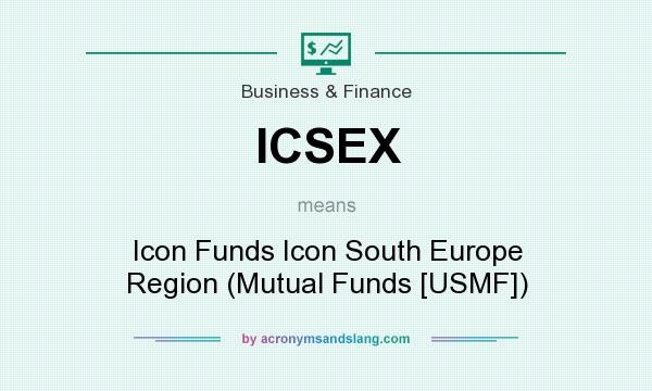 What does ICSEX mean? It stands for Icon Funds Icon South Europe Region (Mutual Funds [USMF])