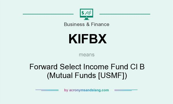 What does KIFBX mean? It stands for Forward Select Income Fund Cl B (Mutual Funds [USMF])