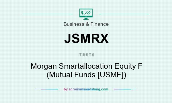 What does JSMRX mean? It stands for Morgan Smartallocation Equity F (Mutual Funds [USMF])