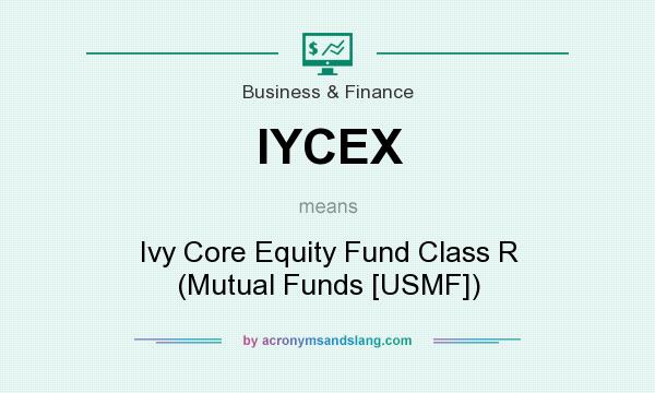 What does IYCEX mean? It stands for Ivy Core Equity Fund Class R (Mutual Funds [USMF])