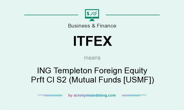 What does ITFEX mean? It stands for ING Templeton Foreign Equity Prft Cl S2 (Mutual Funds [USMF])