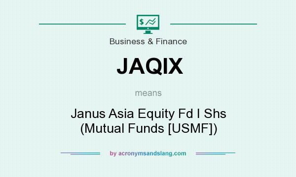 What does JAQIX mean? It stands for Janus Asia Equity Fd I Shs (Mutual Funds [USMF])