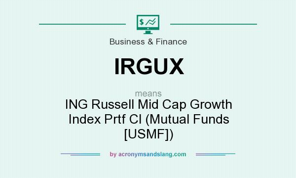 What does IRGUX mean? It stands for ING Russell Mid Cap Growth Index Prtf Cl (Mutual Funds [USMF])