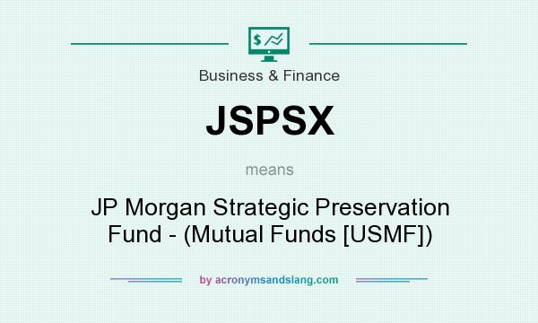 What does JSPSX mean? It stands for JP Morgan Strategic Preservation Fund - (Mutual Funds [USMF])