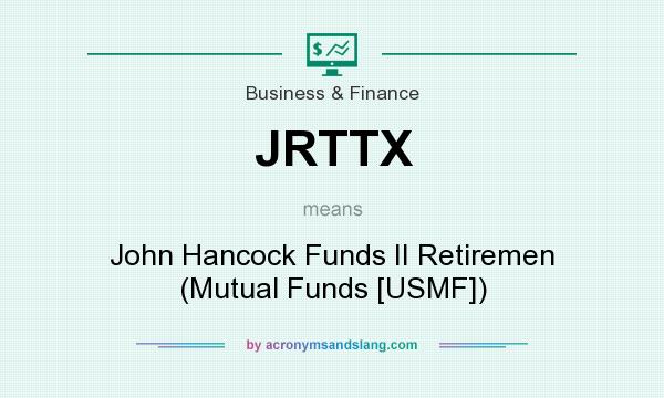 What does JRTTX mean? It stands for John Hancock Funds II Retiremen (Mutual Funds [USMF])