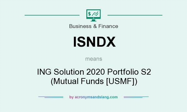 What does ISNDX mean? It stands for ING Solution 2020 Portfolio S2 (Mutual Funds [USMF])