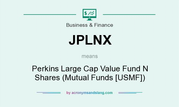 What does JPLNX mean? It stands for Perkins Large Cap Value Fund N Shares (Mutual Funds [USMF])