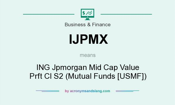 What does IJPMX mean? It stands for ING Jpmorgan Mid Cap Value Prft Cl S2 (Mutual Funds [USMF])