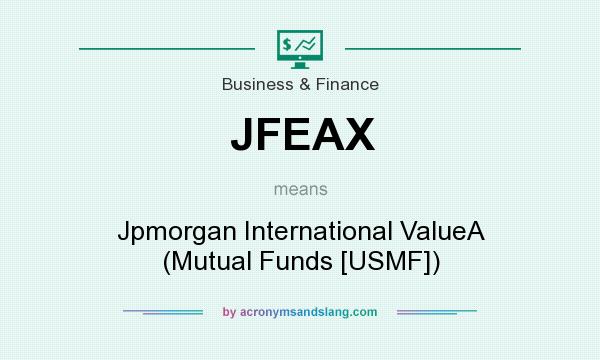 What does JFEAX mean? It stands for Jpmorgan International ValueA (Mutual Funds [USMF])