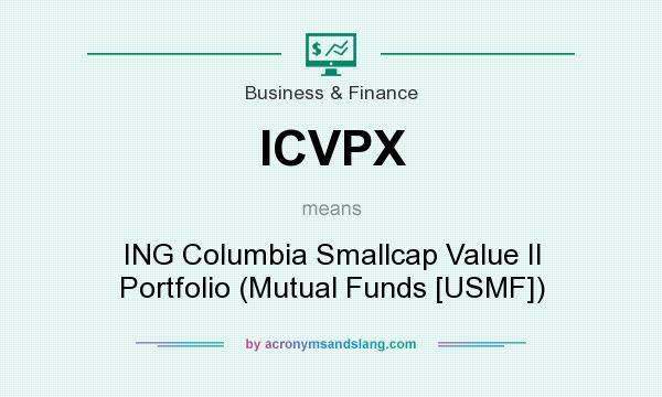 What does ICVPX mean? It stands for ING Columbia Smallcap Value II Portfolio (Mutual Funds [USMF])