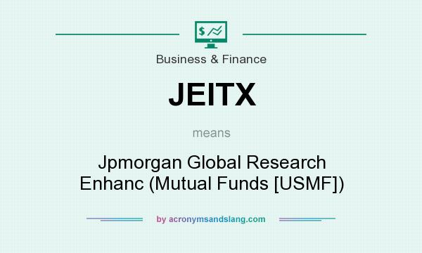 What does JEITX mean? It stands for Jpmorgan Global Research Enhanc (Mutual Funds [USMF])
