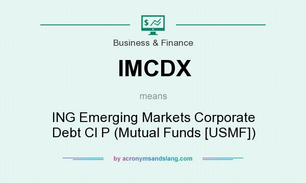 What does IMCDX mean? It stands for ING Emerging Markets Corporate Debt Cl P (Mutual Funds [USMF])