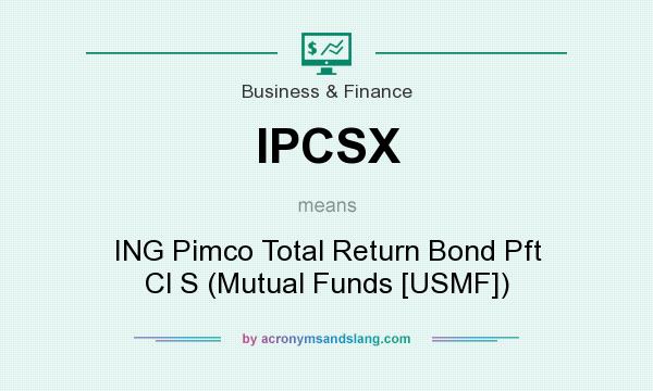 What does IPCSX mean? It stands for ING Pimco Total Return Bond Pft Cl S (Mutual Funds [USMF])