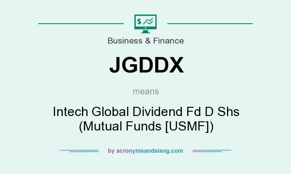 What does JGDDX mean? It stands for Intech Global Dividend Fd D Shs (Mutual Funds [USMF])