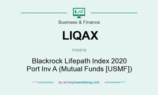 What does LIQAX mean? It stands for Blackrock Lifepath Index 2020 Port Inv A (Mutual Funds [USMF])