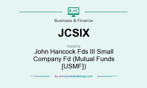 What does JCSIX mean? It stands for John Hancock Fds III Small Company Fd (Mutual Funds [USMF])