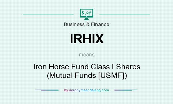 What does IRHIX mean? It stands for Iron Horse Fund Class I Shares (Mutual Funds [USMF])