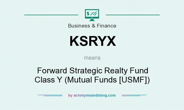 What does KSRYX mean? It stands for Forward Strategic Realty Fund Class Y (Mutual Funds [USMF])