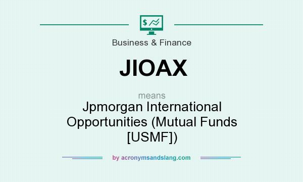 What does JIOAX mean? It stands for Jpmorgan International Opportunities (Mutual Funds [USMF])