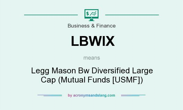 What does LBWIX mean? It stands for Legg Mason Bw Diversified Large Cap (Mutual Funds [USMF])