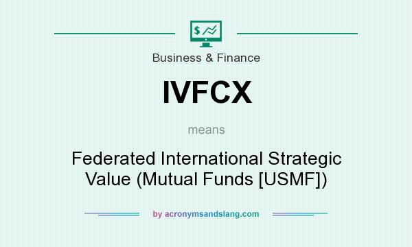 What does IVFCX mean? It stands for Federated International Strategic Value (Mutual Funds [USMF])