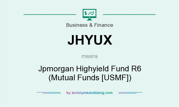 What does JHYUX mean? It stands for Jpmorgan Highyield Fund R6 (Mutual Funds [USMF])