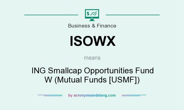 What does ISOWX mean? It stands for ING Smallcap Opportunities Fund W (Mutual Funds [USMF])