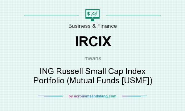What does IRCIX mean? It stands for ING Russell Small Cap Index Portfolio (Mutual Funds [USMF])