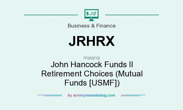 What does JRHRX mean? It stands for John Hancock Funds II Retirement Choices (Mutual Funds [USMF])