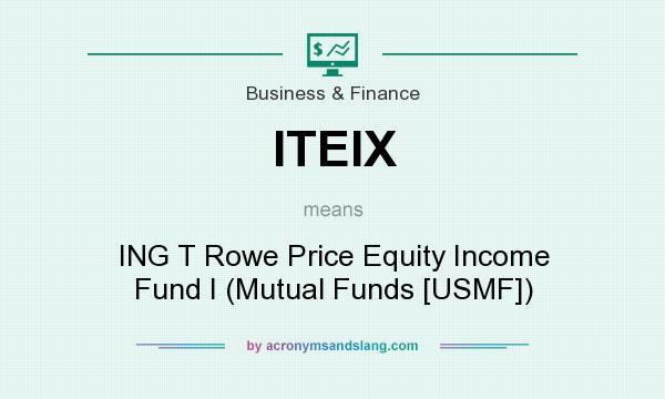 What does ITEIX mean? It stands for ING T Rowe Price Equity Income Fund I (Mutual Funds [USMF])