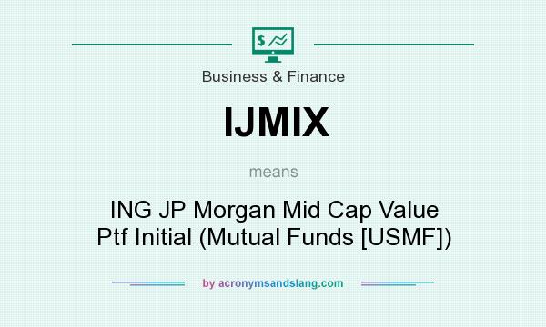 What does IJMIX mean? It stands for ING JP Morgan Mid Cap Value Ptf Initial (Mutual Funds [USMF])