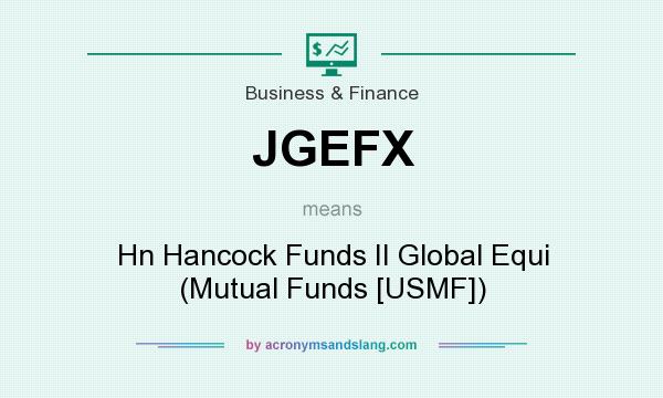 What does JGEFX mean? It stands for Hn Hancock Funds II Global Equi (Mutual Funds [USMF])
